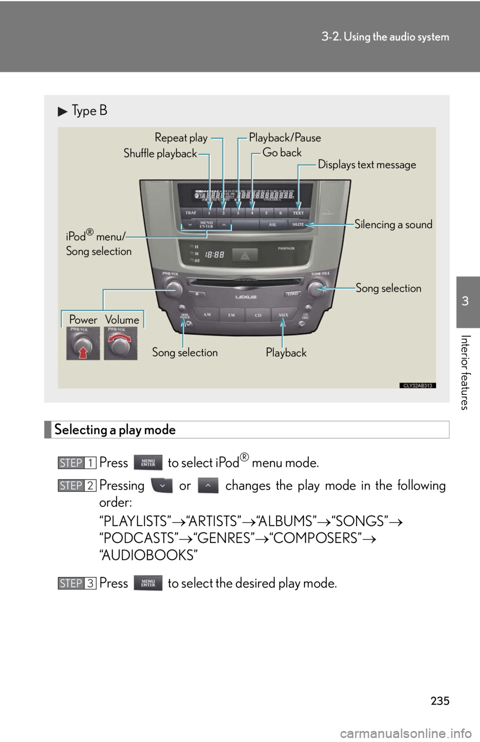 Lexus IS F 2010  Audio/video System / LEXUS 2010 IS F OWNERS MANUAL (OM53A25U) 235
3-2. Using the audio system
3
Interior features
Selecting a play mode
Press   to select iPod
® menu mode.
Pressing or changes the play mode in the following
order:
“PLAYLISTS”“ARTISTS”