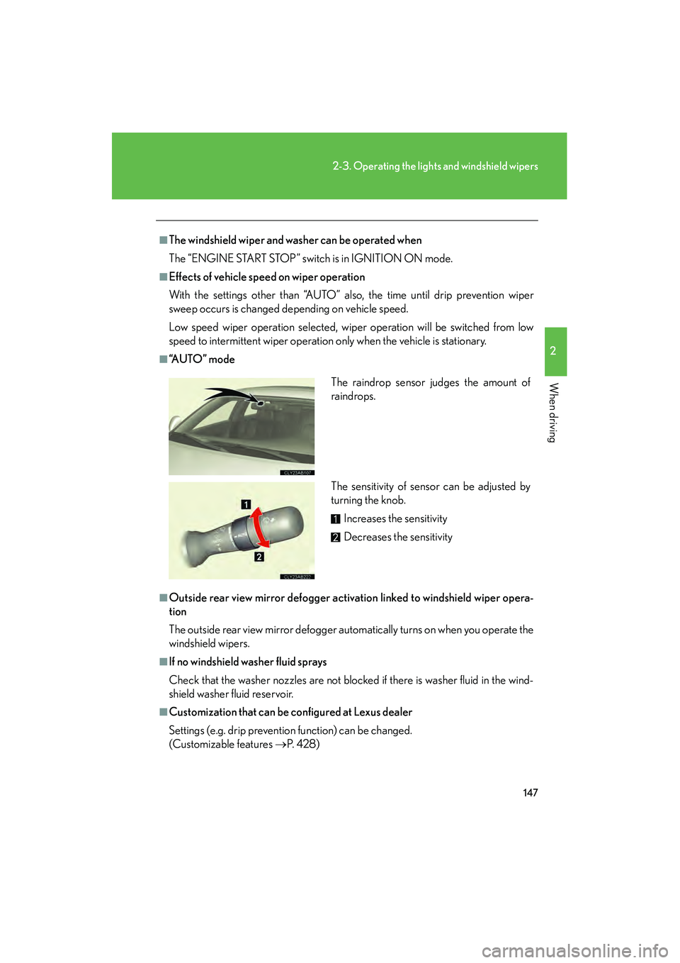 Lexus IS F 2009  Owners Manual 147
2-3. Operating the lights and windshield wipers
2
When driving
08_IS F_U_(L/O_0808)
■The windshield wiper and washer can be operated when
The “ENGINE START STOP” switch is in IGNITION ON mod