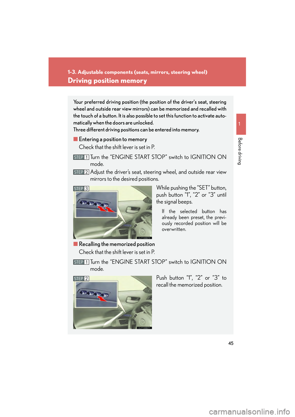 Lexus IS F 2008  Owners Manual 45
1
1-3. Adjustable components (seats, mirrors, steering wheel)
Before driving
08_IS F_U_(L/O_0711)
Driving position memory
Your preferred driving position (the position of the drivers seat, steerin