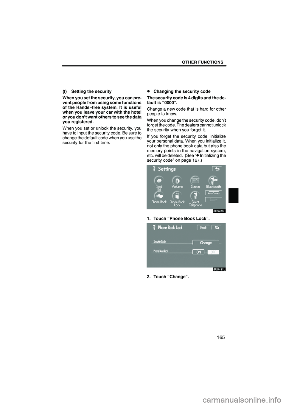 Lexus IS F 2008  Navigation Manual Finish
OTHER FUNCTIONS
165
(f) Setting the security
When you set the security, you can pre-
vent people from using some functions
of the Hands−free system. It is useful
when you leave your car with 