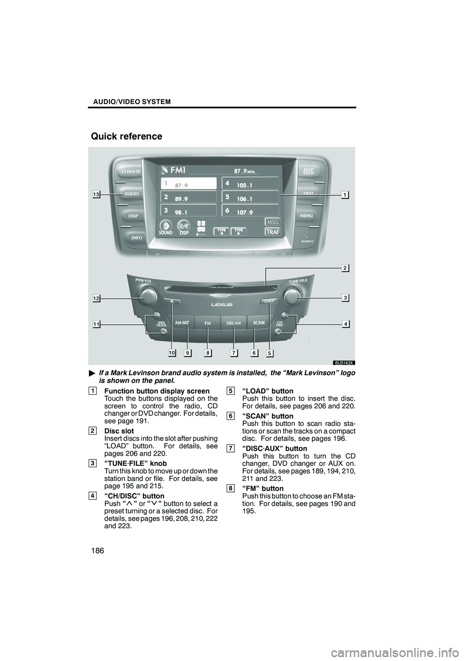 Lexus IS F 2008 Navigation Manual Finish
AUDIO/VIDEO SYSTEM
186
"If a Mark Levinson brand audio system is installed, the “Mark Levinson” logo
is shown on the panel.
1Function button display screen
Touch the buttons displayed on th Lexus IS F 2008 Navigation Manual Finish
AUDIO/VIDEO SYSTEM
186
"If a Mark Levinson brand audio system is installed, the “Mark Levinson” logo
is shown on the panel.
1Function button display screen
Touch the buttons displayed on th