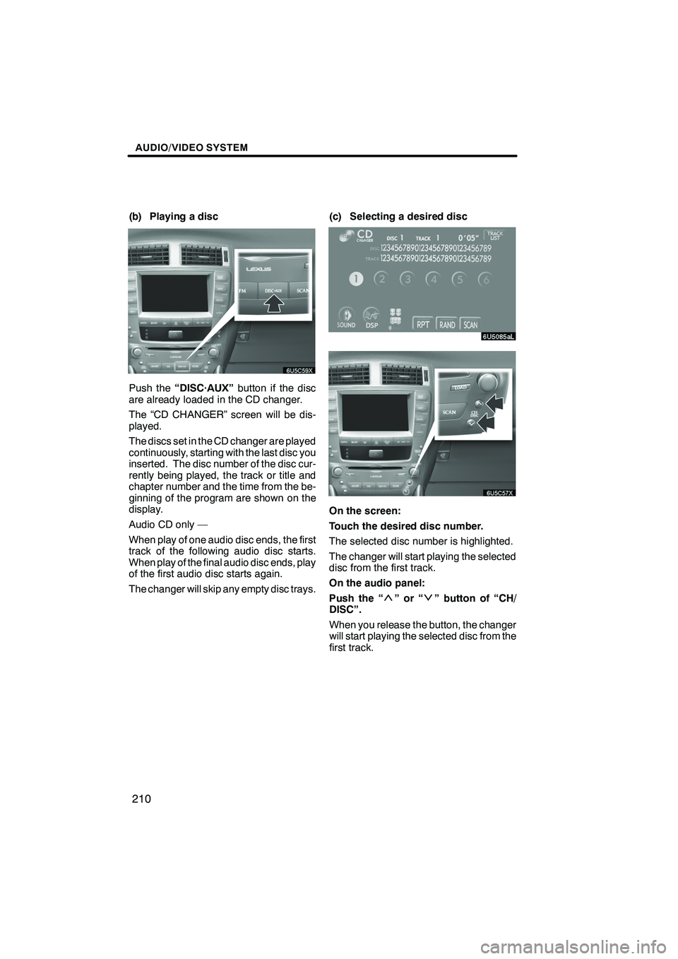 Lexus IS F 2008  Navigation Manual Finish
AUDIO/VIDEO SYSTEM
210
(b) Playing a disc
Push the“DISC·AUX” button if the disc
are already loaded in the CD changer.
The “CD CHANGER” screen will be dis-
played.
The discs set in the 