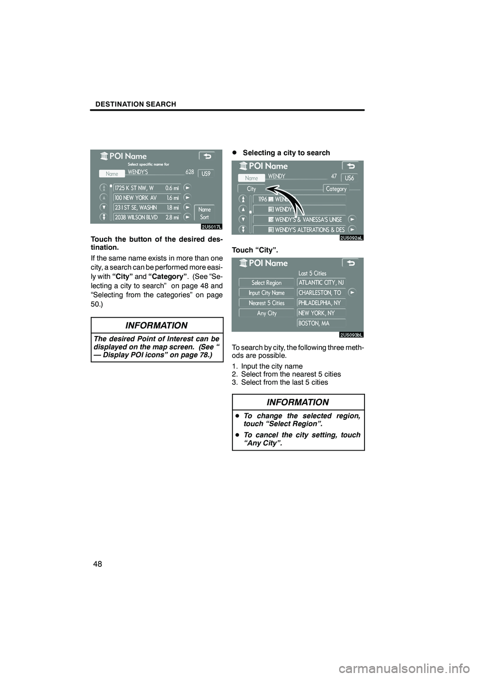 Lexus IS F 2008  Navigation Manual Finish
DESTINATION SEARCH
48
Touch the button of the desired des-
tination.
If the same name exists in more than one
city, a search can be performed more easi-
ly with“City” and“Category” . (S
