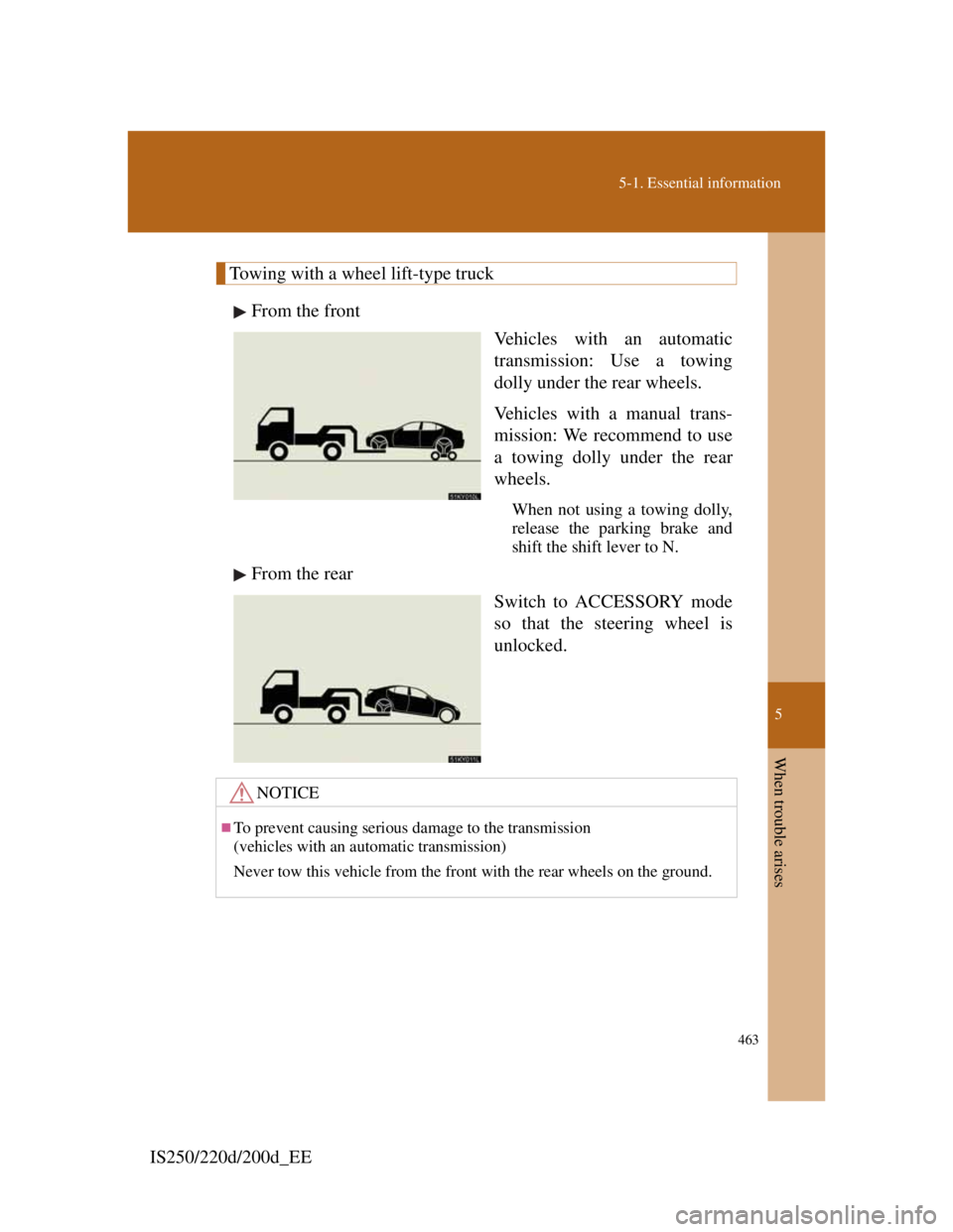 Lexus IS200d 2011  Owners Manuals 5
463
5-1. Essential information
When trouble arises
IS250/220d/200d_EE
Towing with a wheel lift-type truck
From the front
Vehicles with an automatic
transmission: Use a towing
dolly under the rear wh