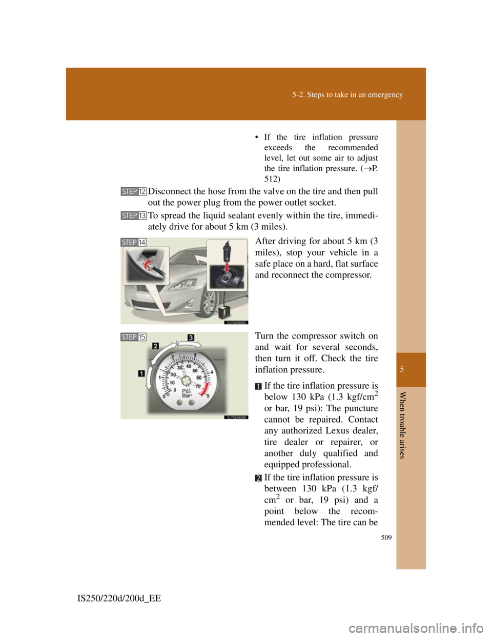 Lexus IS200d 2011  Owners Manuals 5
509
5-2. Steps to take in an emergency
When trouble arises
IS250/220d/200d_EE
• If the tire inflation pressure
exceeds the recommended
level, let out some air to adjust
the tire inflation pressure