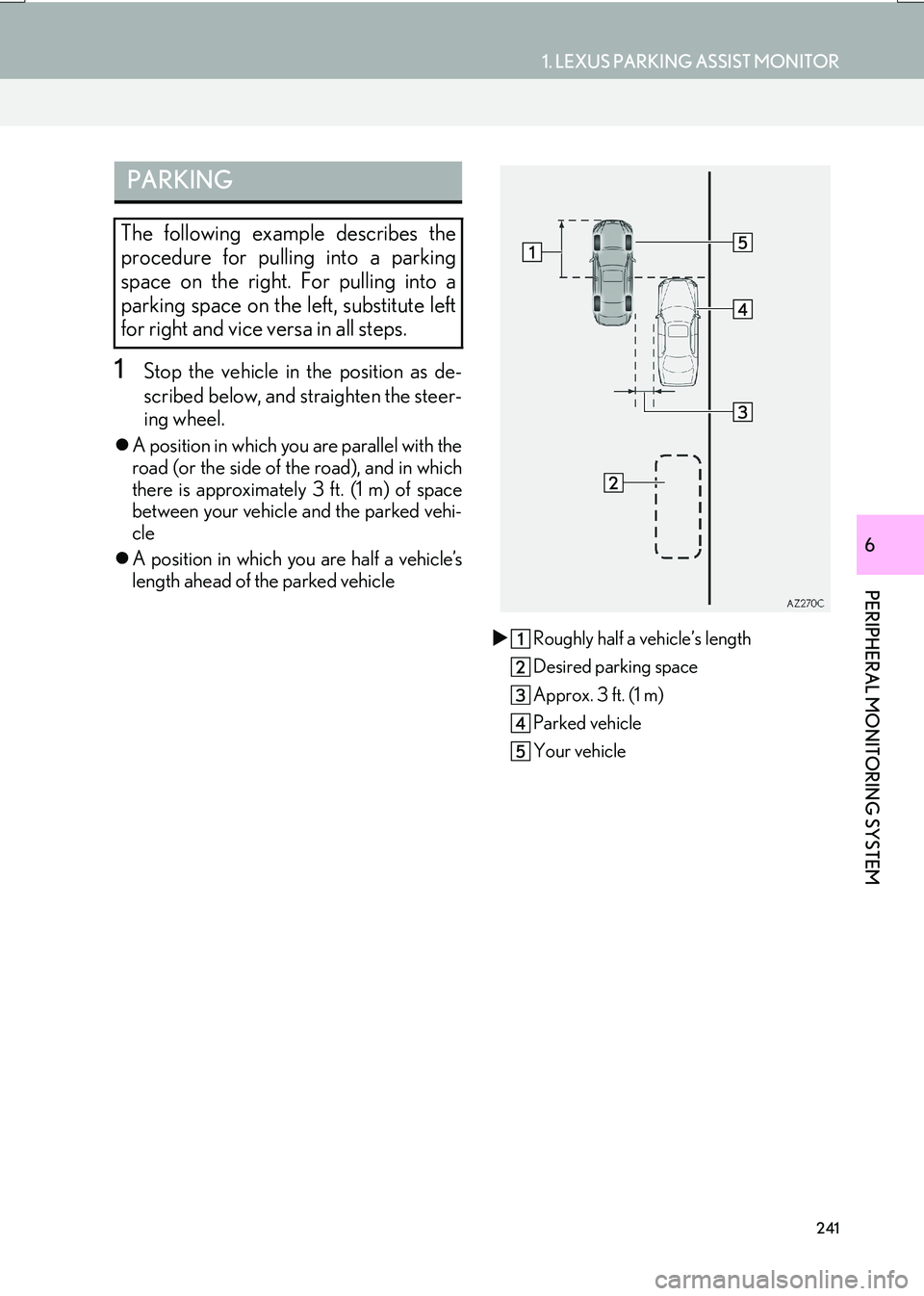 Lexus IS200t 2017  Navigation Manual 241
1. LEXUS PARKING ASSIST MONITOR
PERIPHERAL MONITORING SYSTEM
IS_NAVI_EE
6
1Stop the vehicle in the position as de-
scribed below, and straighten the steer-
ing wheel.
�zA position in which you are