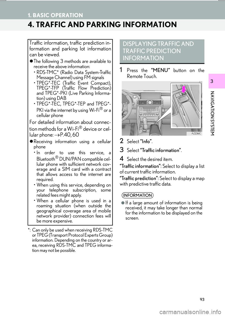 Lexus IS200t 2017  Navigation Manual 93
1. BASIC OPERATION
IS_NAVI_EE
NAVIGATION SYSTEM
3
4. TRAFFIC AND PARKING INFORMATION 
*: Can only be used when receiving RDS-TMCor TPEG (Transport Protocol Experts Group)
information. Depending on 