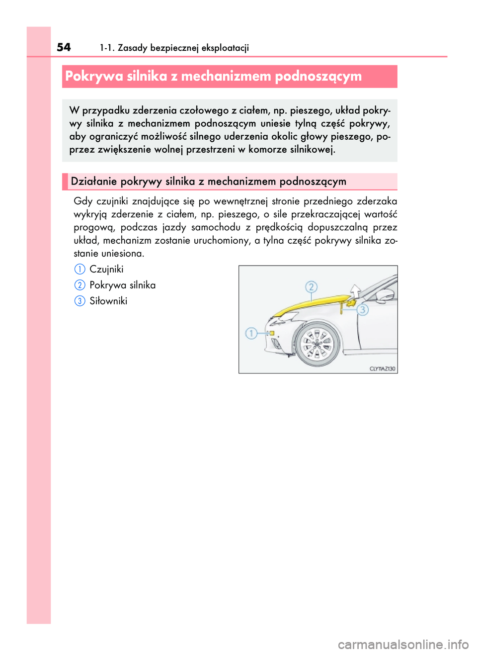 Lexus IS200t 2016  Instrukcja Obsługi (in Polish) Gdy  czujniki  znajdujàce  si´  po  wewn´trznej  stronie  przedniego  zderzaka
wykryjà  zderzenie  z cia∏em,  np.  pieszego,  o sile  przekraczajàcej  wartoÊç
progowà,  podczas  jazdy  samoc