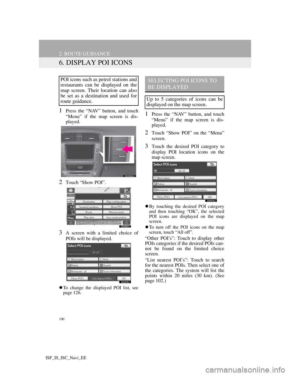 Lexus IS220d 2012 Navigation manual 100
2. ROUTE GUIDANCE
ISF_IS_ISC_Navi_EE
6. DISPLAY POI ICONS
1Press the “NAV” button, and touch
“Menu” if the map screen is dis-
played.
2Touch “Show POI”.
3A screen with a limited choice Lexus IS220d 2012 Navigation manual 100
2. ROUTE GUIDANCE
ISF_IS_ISC_Navi_EE
6. DISPLAY POI ICONS
1Press the “NAV” button, and touch
“Menu” if the map screen is dis-
played.
2Touch “Show POI”.
3A screen with a limited choice