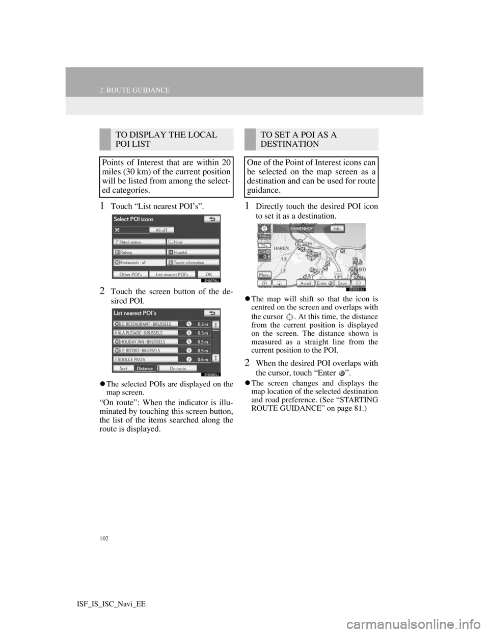 Lexus IS220d 2012 Navigation manual 102
2. ROUTE GUIDANCE
ISF_IS_ISC_Navi_EE
1Touch “List nearest POI’s”.
2Touch the screen button of the de-
sired POI.
The selected POIs are displayed on the
map screen.
“On route”: When th Lexus IS220d 2012 Navigation manual 102
2. ROUTE GUIDANCE
ISF_IS_ISC_Navi_EE
1Touch “List nearest POI’s”.
2Touch the screen button of the de-
sired POI.
The selected POIs are displayed on the
map screen.
“On route”: When th