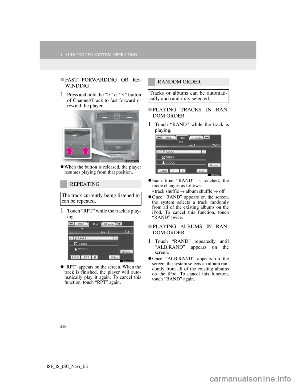 Lexus IS220d 2012 Navigation manual 240
1. AUDIO/VIDEO SYSTEM OPERATION
ISF_IS_ISC_Navi_EE
FAST FORWARDING OR RE-
WINDING
1Press and hold the “ ” or “ ” button
of Channel/Track to fast forward or
rewind the player.
When th Lexus IS220d 2012 Navigation manual 240
1. AUDIO/VIDEO SYSTEM OPERATION
ISF_IS_ISC_Navi_EE
FAST FORWARDING OR RE-
WINDING
1Press and hold the “ ” or “ ” button
of Channel/Track to fast forward or
rewind the player.
When th