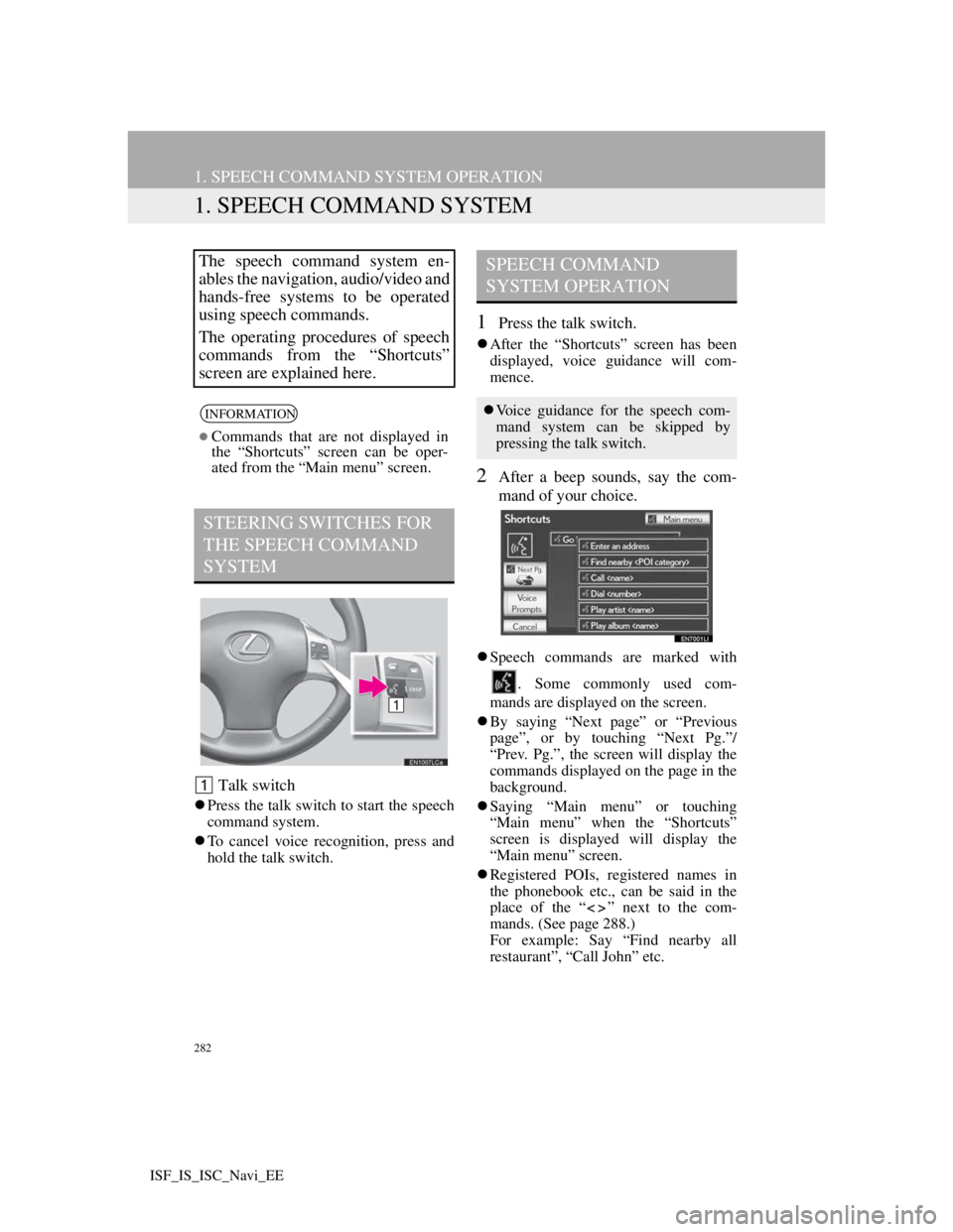Lexus IS220d 2012 Navigation manual 282
ISF_IS_ISC_Navi_EE
1. SPEECH COMMAND SYSTEM OPERATION
1. SPEECH COMMAND SYSTEM
Talk switch
Press the talk switch to start the speech
command system.
To cancel voice recognition, press and
h Lexus IS220d 2012 Navigation manual 282
ISF_IS_ISC_Navi_EE
1. SPEECH COMMAND SYSTEM OPERATION
1. SPEECH COMMAND SYSTEM
Talk switch
Press the talk switch to start the speech
command system.
To cancel voice recognition, press and
h