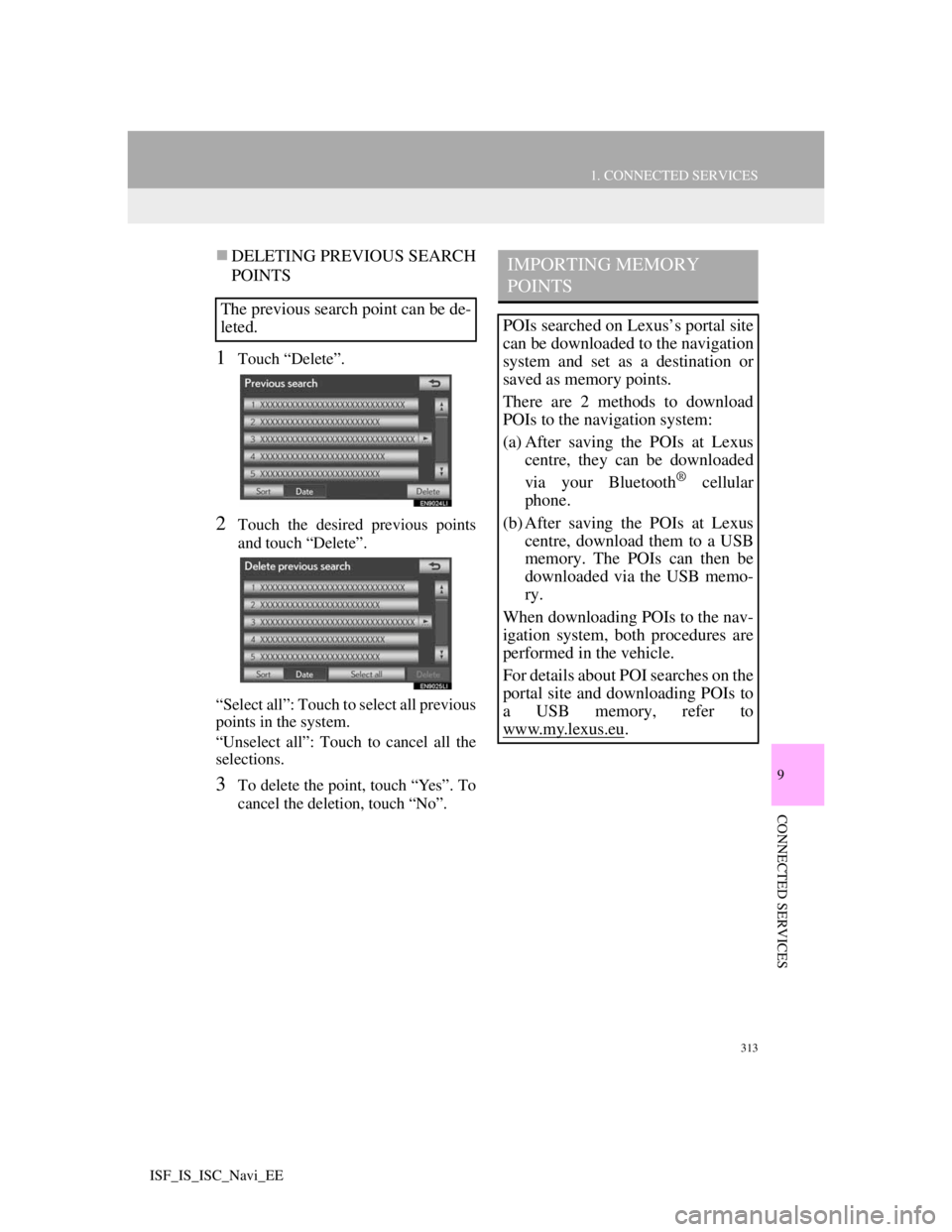 Lexus IS220d 2012  Navigation manual 313
1. CONNECTED SERVICES
9
CONNECTED SERVICES
ISF_IS_ISC_Navi_EE
DELETING PREVIOUS SEARCH
POINTS
1Touch “Delete”.
2Touch the desired previous points
and touch “Delete”.
“Select all”: T