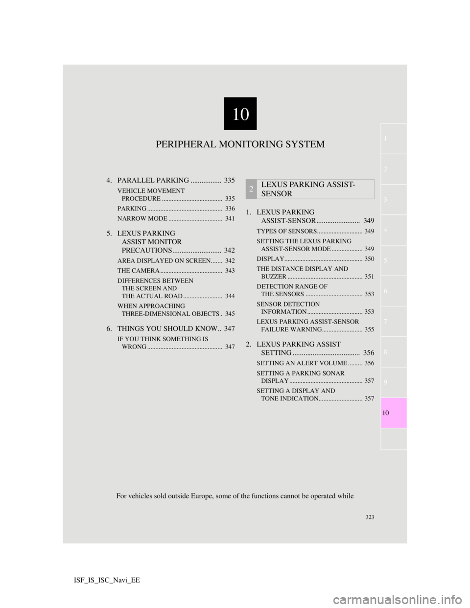 Lexus IS220d 2012 Navigation manual 10
323
1
3
4
5
6
7
8
9
10
2
ISF_IS_ISC_Navi_EE4. PARALLEL PARKING ................. 335
VEHICLE MOVEMENT
PROCEDURE ..................................... 335
PARKING ................................ Lexus IS220d 2012 Navigation manual 10
323
1
3
4
5
6
7
8
9
10
2
ISF_IS_ISC_Navi_EE4. PARALLEL PARKING ................. 335
VEHICLE MOVEMENT
PROCEDURE ..................................... 335
PARKING ................................