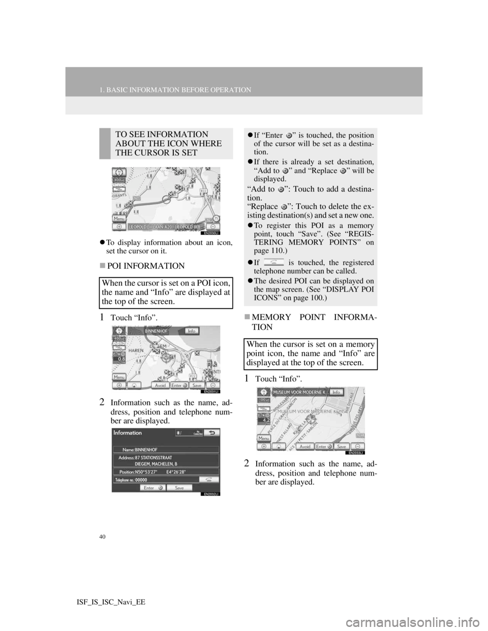 Lexus IS220d 2012 Navigation manual 40
1. BASIC INFORMATION BEFORE OPERATION
ISF_IS_ISC_Navi_EE
To display information about an icon,
set the cursor on it.
POI INFORMATION
1Touch “Info”.
2Information such as the name, ad-
dres Lexus IS220d 2012 Navigation manual 40
1. BASIC INFORMATION BEFORE OPERATION
ISF_IS_ISC_Navi_EE
To display information about an icon,
set the cursor on it.
POI INFORMATION
1Touch “Info”.
2Information such as the name, ad-
dres
