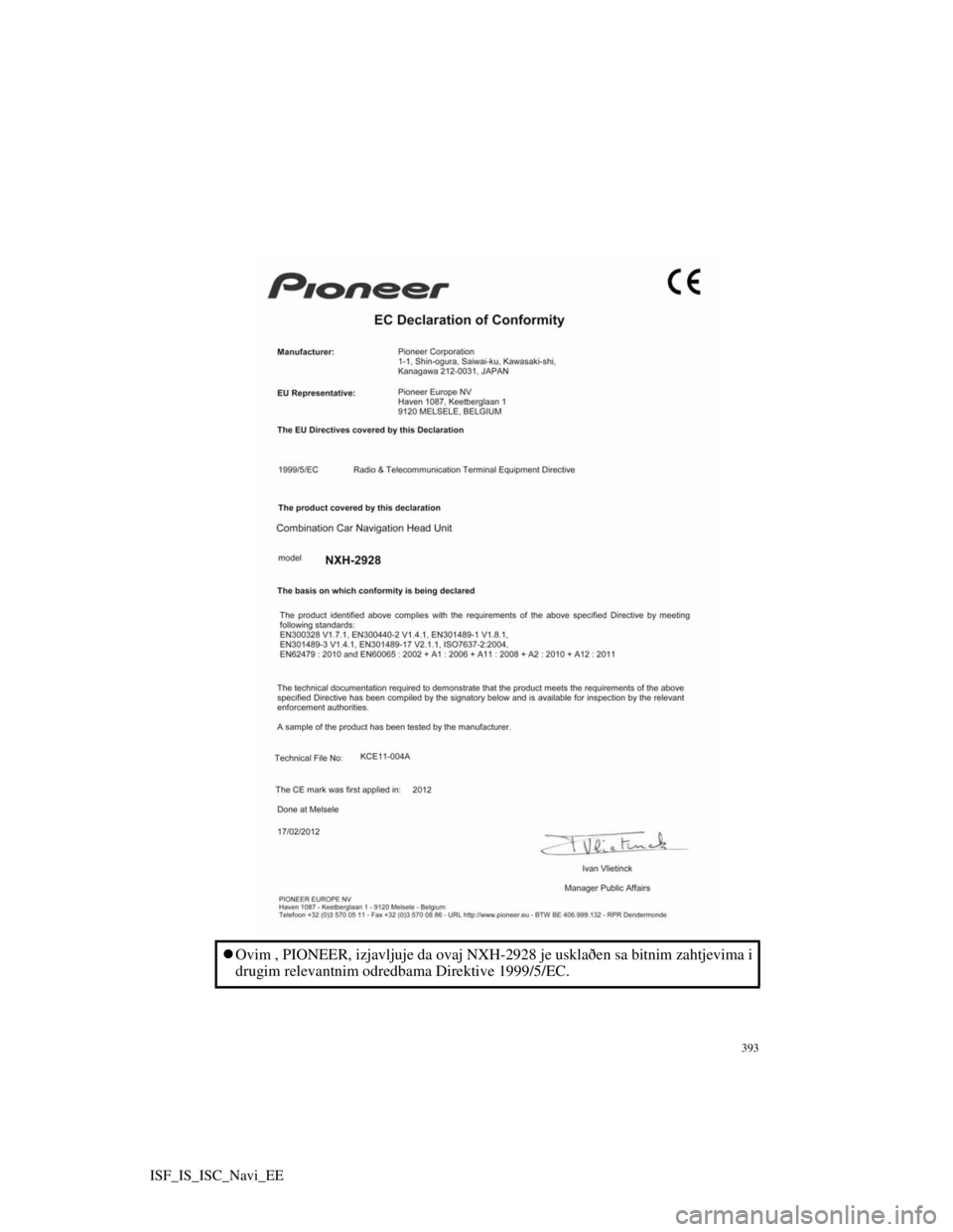 Lexus IS220d 2012  Navigation manual 393
ISF_IS_ISC_Navi_EE
Ovim , PIONEER, izjavljuje da ovaj NXH-2928 je usklaðen sa bitnim zahtjevima i
drugim relevantnim odredbama Direktive 1999/5/EC. 