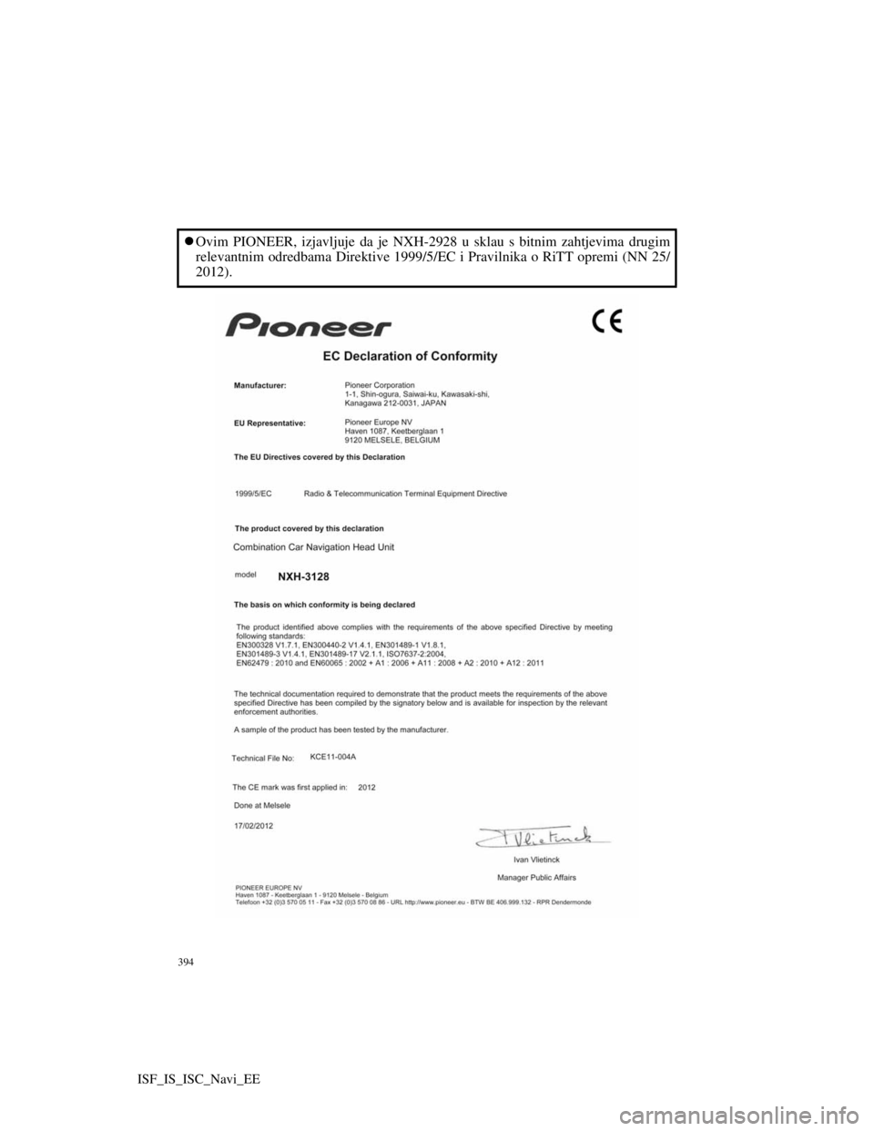 Lexus IS220d 2012  Navigation manual 394
ISF_IS_ISC_Navi_EE
Ovim PIONEER, izjavljuje da je NXH-2928 u sklau s bitnim zahtjevima drugim
relevantnim odredbama Direktive 1999/5/EC i Pravilnika o RiTT opremi (NN 25/
2012). 