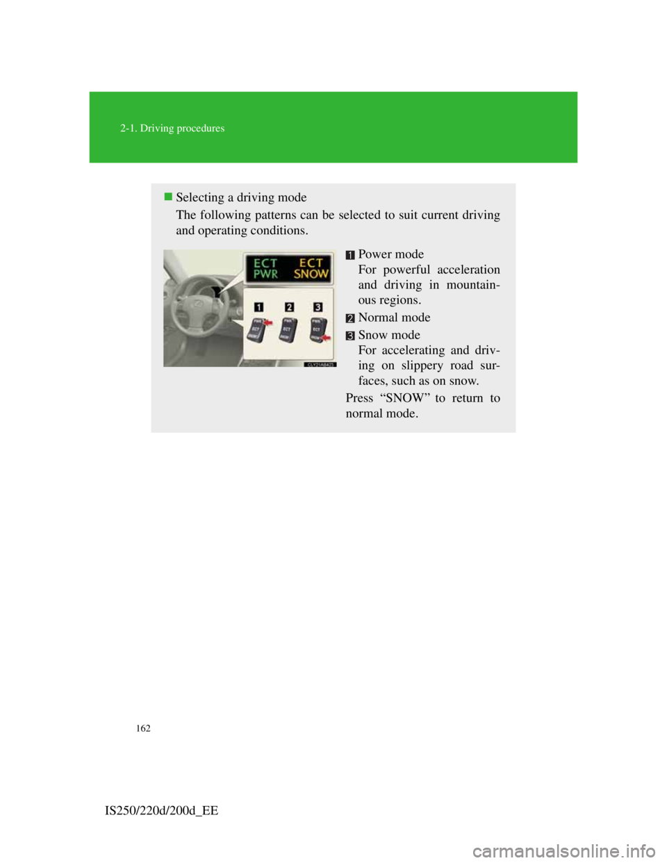Lexus IS220d 2011  Owners Manual 162
2-1. Driving procedures
IS250/220d/200d_EE
Selecting a driving mode
The following patterns can be selected to suit current driving
and operating conditions.
Power mode 
For powerful acceleratio