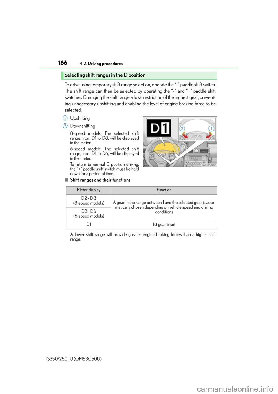 Lexus IS250 2015 Maintenance data (fuel, oil level, etc.) / LEXUS 2015 IS250/350 OWNERS MANUAL (OM53C50U) 1664-2. Driving procedures
IS350/250_U (OM53C50U)
To drive using temporary shift range select ion, operate the “-” paddle shift switch.
The shift range can then be selected by operating the “- Lexus IS250 2015 Maintenance data (fuel, oil level, etc.) / LEXUS 2015 IS250/350 OWNERS MANUAL (OM53C50U) 1664-2. Driving procedures
IS350/250_U (OM53C50U)
To drive using temporary shift range select ion, operate the “-” paddle shift switch.
The shift range can then be selected by operating the “-