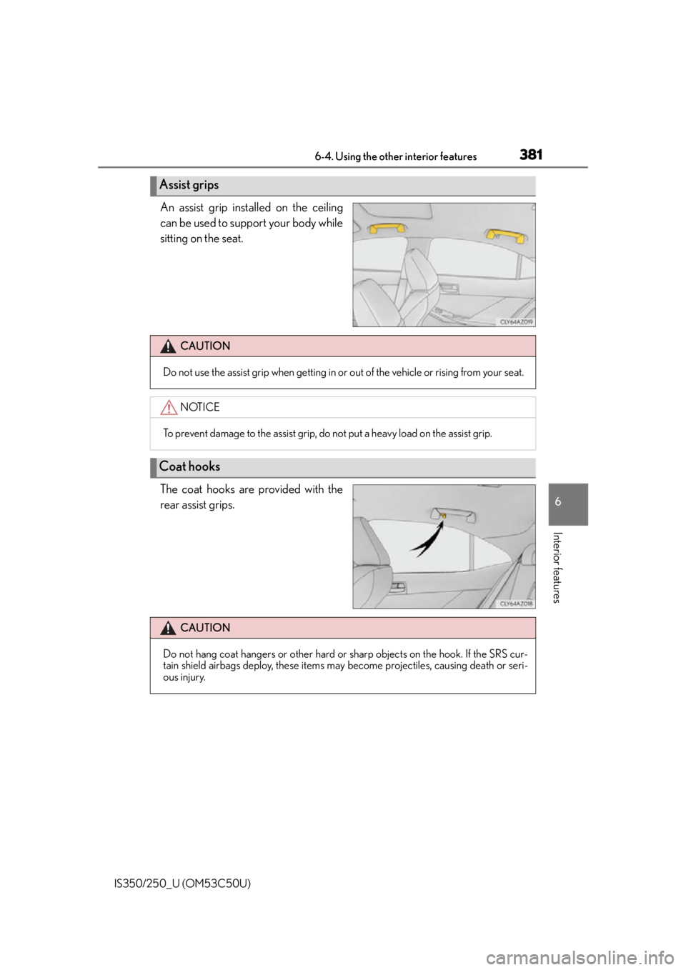 Lexus IS250 2015  Maintenance data (fuel, oil level, etc.) / LEXUS 2015 IS250/350 OWNERS MANUAL (OM53C50U) 3816-4. Using the other interior features
6
Interior features
IS350/250_U (OM53C50U)
An assist grip installed on the ceiling
can be used to support your body while
sitting on the seat.
The coat hooks 