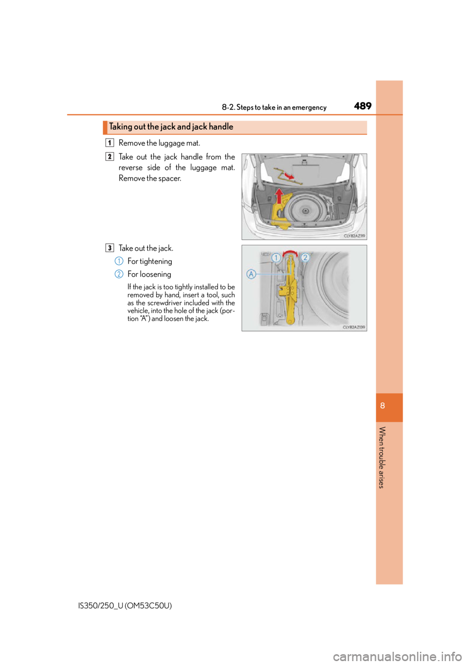 Lexus IS250 2015  Maintenance data (fuel, oil level, etc.) / LEXUS 2015 IS250/350 OWNERS MANUAL (OM53C50U) 4898-2. Steps to take in an emergency
8
When trouble arises
IS350/250_U (OM53C50U)
Remove the luggage mat.
Take out the jack handle from the
reverse side of the luggage mat.
Remove the spacer.
Take ou
