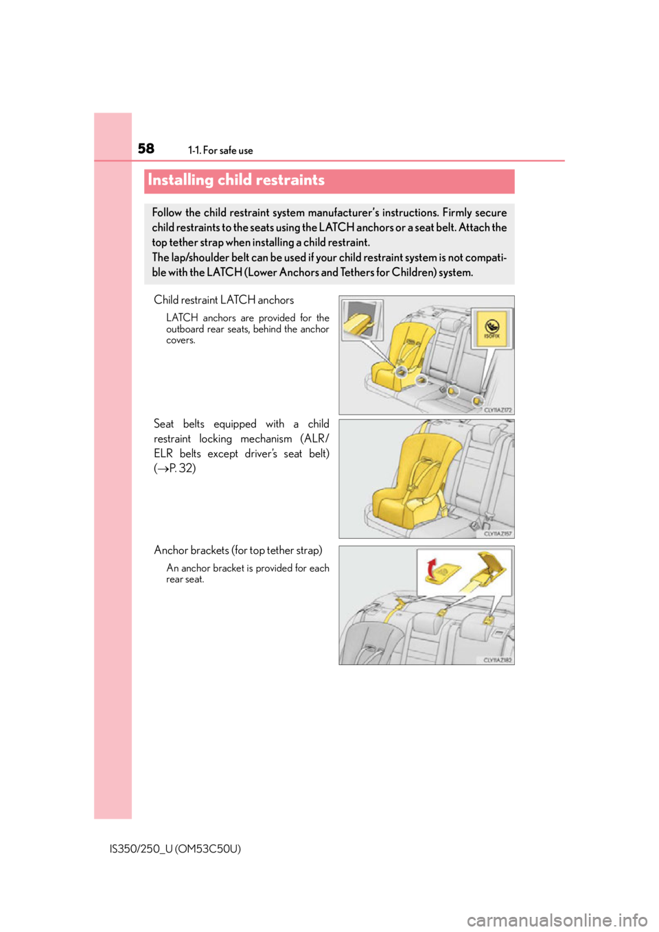 Lexus IS250 2015  Maintenance data (fuel, oil level, etc.) / LEXUS 2015 IS250/350 OWNERS MANUAL (OM53C50U) 581-1. For safe use
IS350/250_U (OM53C50U)
Child restraint LATCH anchors
LATCH anchors are provided for the
outboard rear seats, behind the anchor
covers.
Seat belts equipped with a child
restraint lo