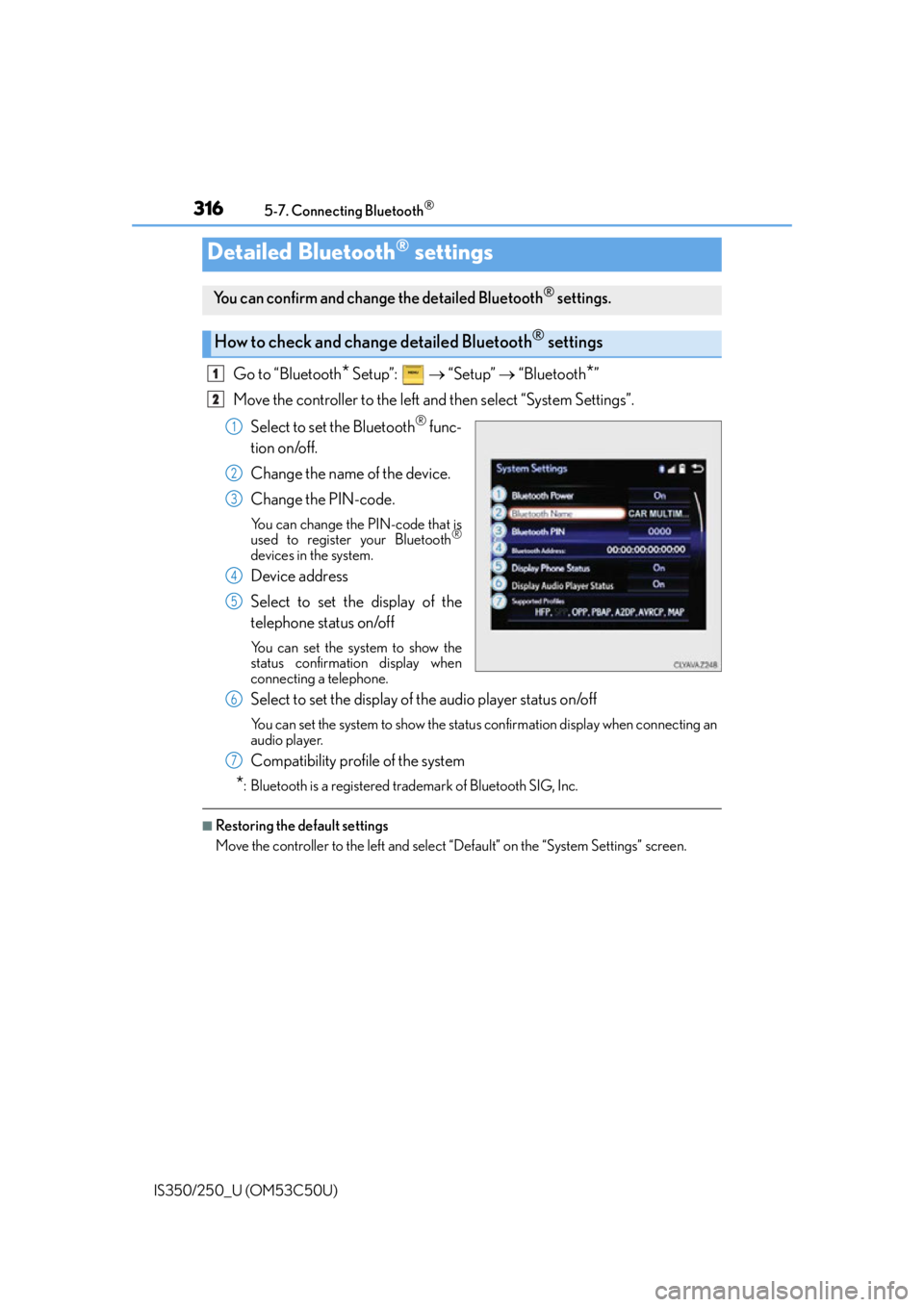 Lexus IS250 2015  Bluetooth settings / LEXUS 2015 IS250/350 OWNERS MANUAL (OM53C50U) 3165-7. Connecting Bluetooth®
IS350/250_U (OM53C50U)
Go to “Bluetooth* Setup”:    “Setup”   “Bluetooth*”
Move the controller to the left and then select “System Settings”.
Selec