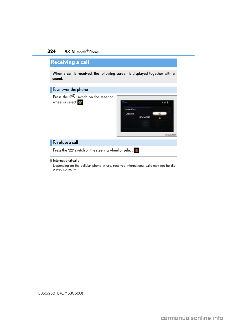 Lexus IS250 2015  Bluetooth settings / LEXUS 2015 IS250/350 OWNERS MANUAL (OM53C50U) 3245-9. Bluetooth® Phone
IS350/250_U (OM53C50U)
Press the   switch on the steering
wheel or select  .
Press the   switch on the steering wheel or select  .
■International calls
Depending on the cel