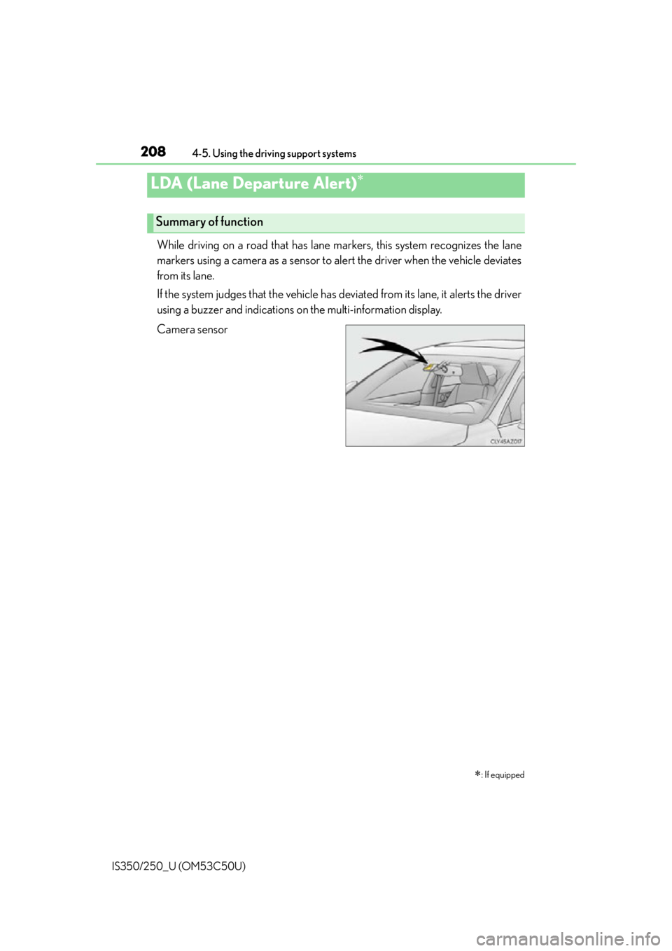 Lexus IS250 2015  Headlight switch / LEXUS 2015 IS250/350 OWNERS MANUAL (OM53C50U) 2084-5. Using the driving support systems
IS350/250_U (OM53C50U)
While driving on a road that has lane markers, this system recognizes the lane
markers using a camera as a sensor to alert the driver w