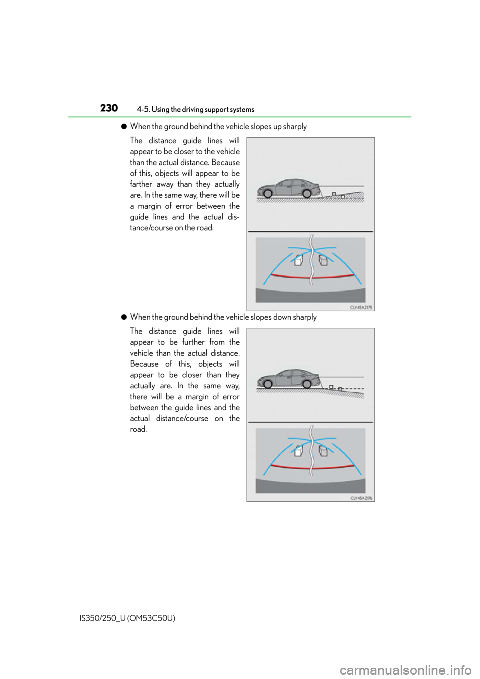 Lexus IS250 2015  Headlight switch / LEXUS 2015 IS250/350 OWNERS MANUAL (OM53C50U) 2304-5. Using the driving support systems
IS350/250_U (OM53C50U)
●When the ground behind the vehicle slopes up sharply
The distance guide lines will
appear to be closer to the vehicle
than the actua