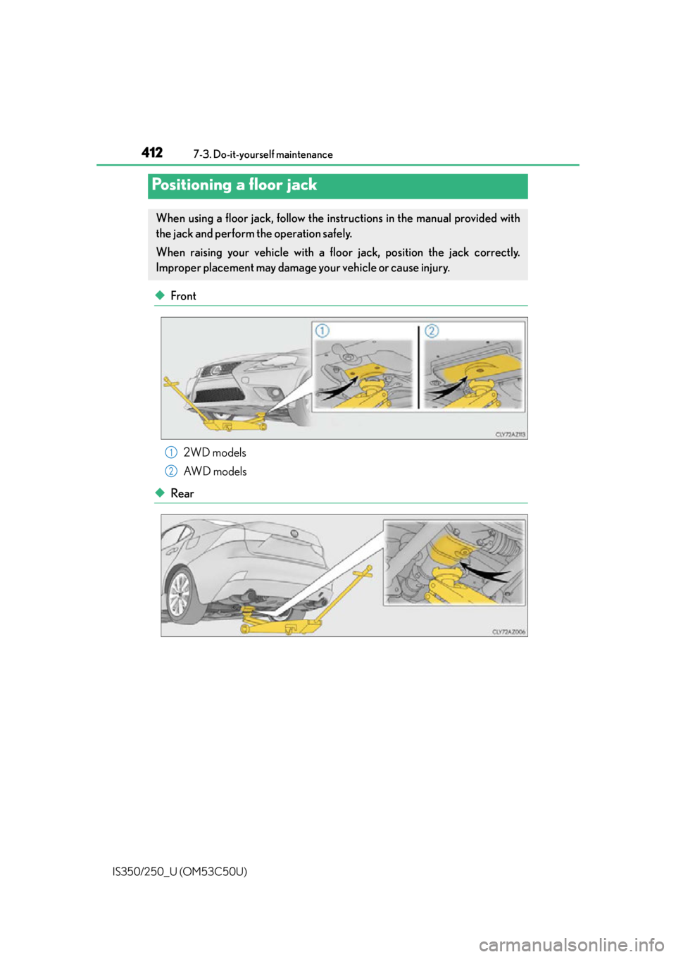 Lexus IS250 2015  Headlight switch / LEXUS 2015 IS250/350 OWNERS MANUAL (OM53C50U) 4127-3. Do-it-yourself maintenance
IS350/250_U (OM53C50U)
◆Front 2WD models
AW D  m o d e l s
◆Rear
Positioning a floor jack
When using a floor jack, follow the instructions in the manual provided