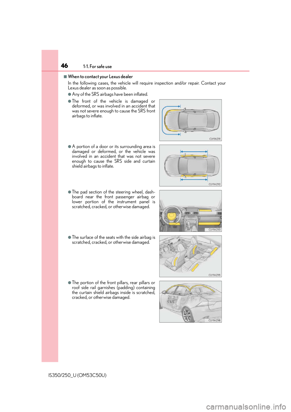 Lexus IS250 2015  Headlight switch / LEXUS 2015 IS250/350 OWNERS MANUAL (OM53C50U) 461-1. For safe use
IS350/250_U (OM53C50U)
■When to contact your Lexus dealer
In the following cases, the vehicle will require inspection and/or repair. Contact your
Lexus dealer as soon as possible