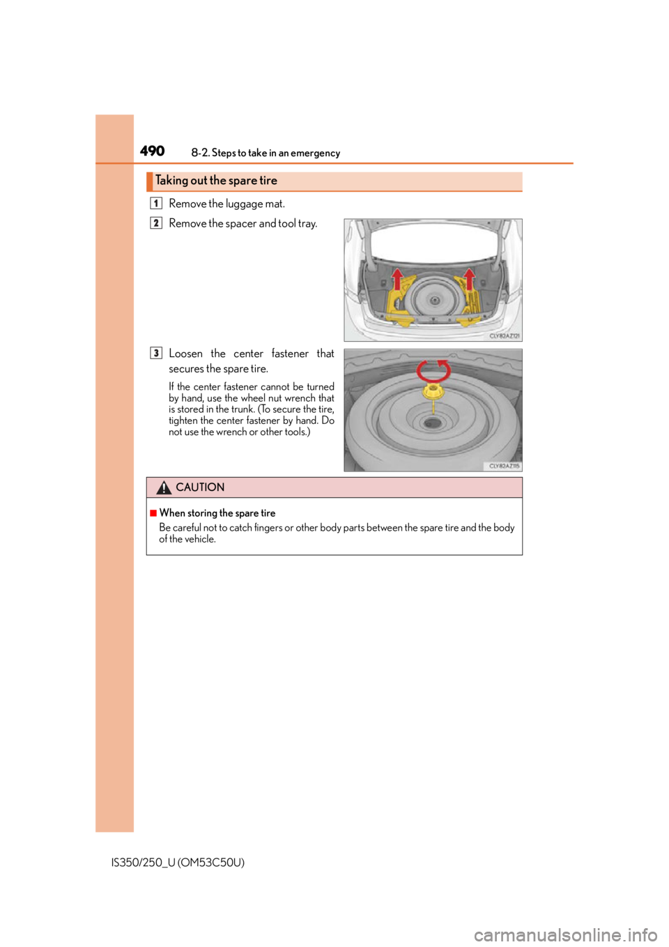 Lexus IS250 2015  Headlight switch / LEXUS 2015 IS250/350 OWNERS MANUAL (OM53C50U) 4908-2. Steps to take in an emergency
IS350/250_U (OM53C50U)
Remove the luggage mat.
Remove the spacer and tool tray.
Loosen the center fastener that
secures the spare tire.
If the center fastener can
