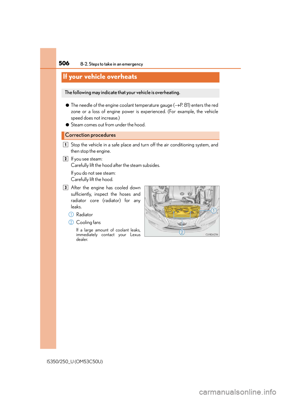 Lexus IS250 2015  Headlight switch / LEXUS 2015 IS250/350 OWNERS MANUAL (OM53C50U) 5068-2. Steps to take in an emergency
IS350/250_U (OM53C50U)
●The needle of the engine coolant temperature gauge (P. 81) enters the red
zone or a loss of engine power is experienced. (For example