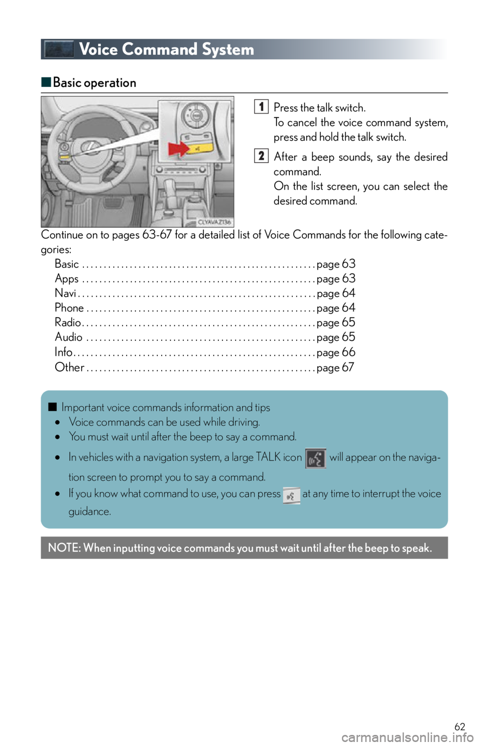 Lexus IS250 2015 VOICE COMMAND SYSTEM OPERATION / LEXUS 2015 IS250,IS350 OWNERS MANUAL QUICK GUIDE (OM53C80U) 62
Voice Command System
■Basic operation
Press the talk switch.
To cancel the voice command system,
press and hold the talk switch.
After a beep sounds, say the desired
command.
On the list screen Lexus IS250 2015 VOICE COMMAND SYSTEM OPERATION / LEXUS 2015 IS250,IS350 OWNERS MANUAL QUICK GUIDE (OM53C80U) 62
Voice Command System
■Basic operation
Press the talk switch.
To cancel the voice command system,
press and hold the talk switch.
After a beep sounds, say the desired
command.
On the list screen