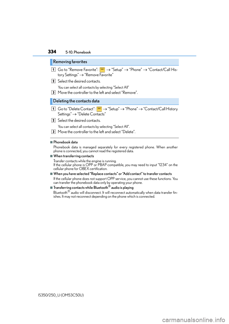 Lexus IS250 2015 Audio menu screen operation / 3345-10. Phonebook
IS350/250_U (OM53C50U)
Go to “Remove Favorite”: “Setup” “Phone” “Contact/Call His-
tory Settings” “Remove Favorite”
Select the desired cont Lexus IS250 2015 Audio menu screen operation / 3345-10. Phonebook
IS350/250_U (OM53C50U)
Go to “Remove Favorite”: “Setup” “Phone” “Contact/Call His-
tory Settings” “Remove Favorite”
Select the desired cont