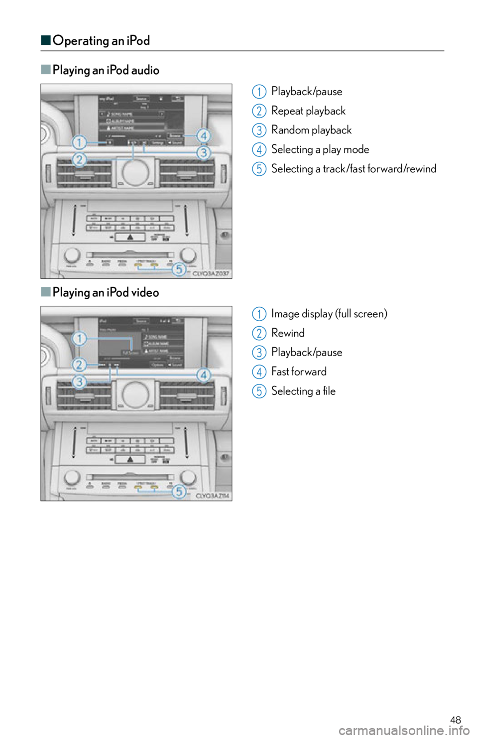 Lexus IS250 2015  Audio menu screen operation / LEXUS 2015 IS250,IS350 OWNERS MANUAL QUICK GUIDE (OM53C80U) 48
■Operating an iPod
■
Playing an iPod audio
Playback/pause
Repeat playback
Random playback
Selecting a play mode
Selecting a track/fast forward/rewind
■Playing an iPod video
Image display (ful