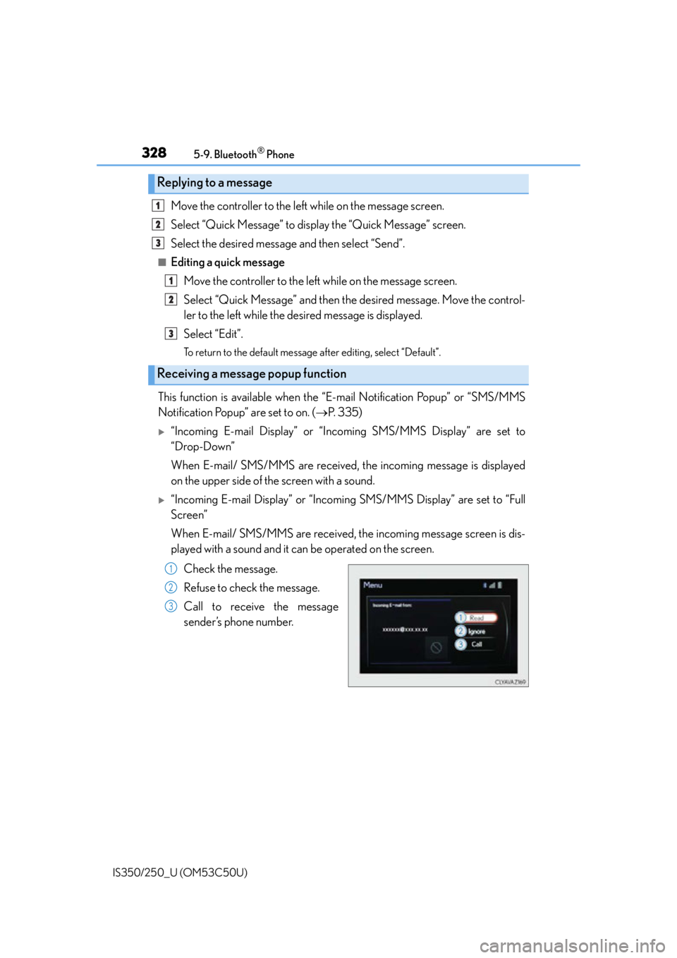 Lexus IS250 2015 Opening the fuel tank cap / LEXUS 2015 IS250/350 OWNERS MANUAL (OM53C50U) 3285-9. Bluetooth® Phone
IS350/250_U (OM53C50U)
Move the controller to the left while on the message screen.
Select “Quick Message” to display the “Quick Message” screen.
Select the desired m Lexus IS250 2015 Opening the fuel tank cap / LEXUS 2015 IS250/350 OWNERS MANUAL (OM53C50U) 3285-9. Bluetooth® Phone
IS350/250_U (OM53C50U)
Move the controller to the left while on the message screen.
Select “Quick Message” to display the “Quick Message” screen.
Select the desired m