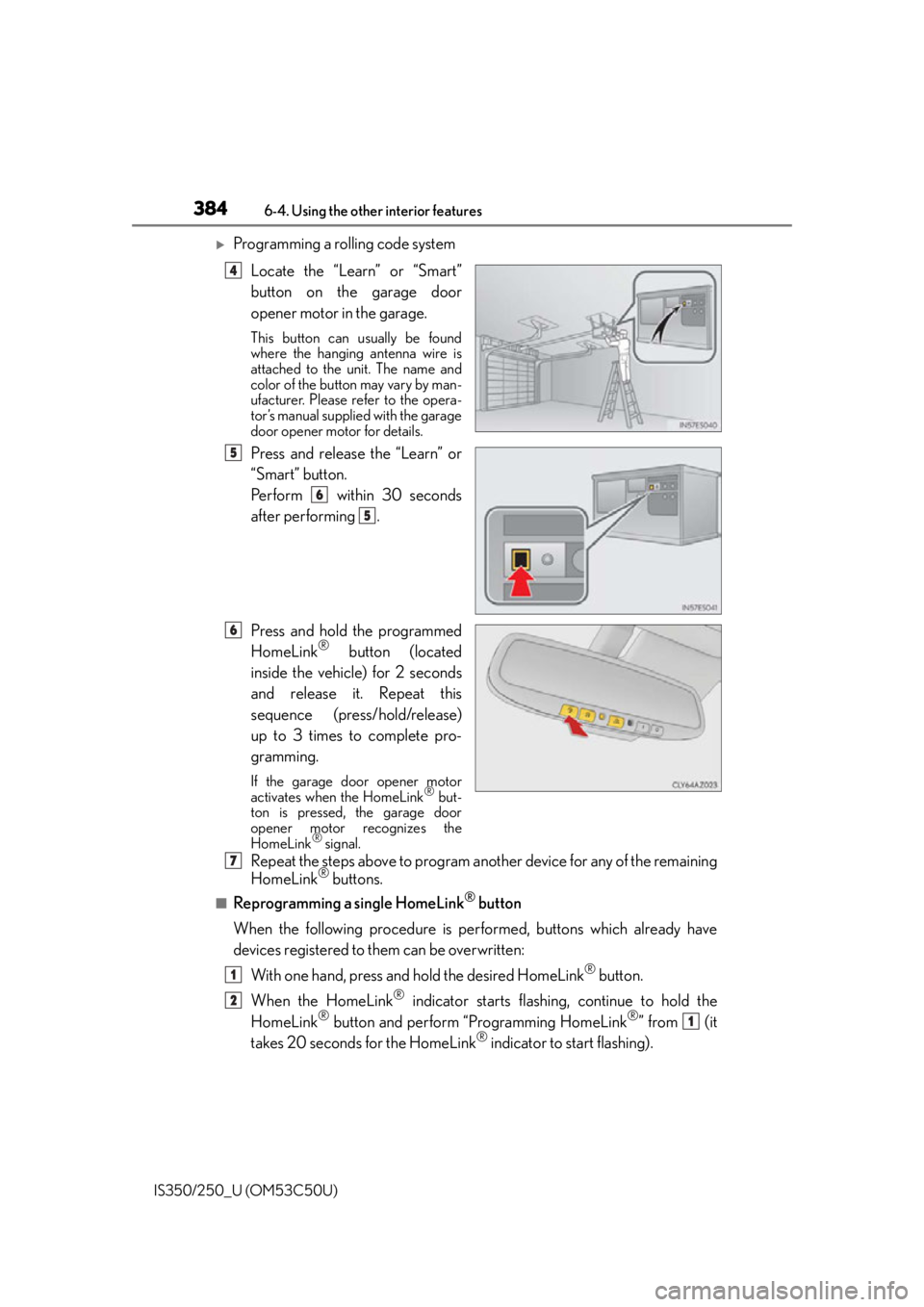 Lexus IS250 2015 Opening the fuel tank cap / LEXUS 2015 IS250/350 OWNERS MANUAL (OM53C50U) 3846-4. Using the other interior features
IS350/250_U (OM53C50U)
Programming a rolling code system Locate the “Learn” or “Smart”
button on the garage door
opener motor in the garage.
This b Lexus IS250 2015 Opening the fuel tank cap / LEXUS 2015 IS250/350 OWNERS MANUAL (OM53C50U) 3846-4. Using the other interior features
IS350/250_U (OM53C50U)
Programming a rolling code system Locate the “Learn” or “Smart”
button on the garage door
opener motor in the garage.
This b