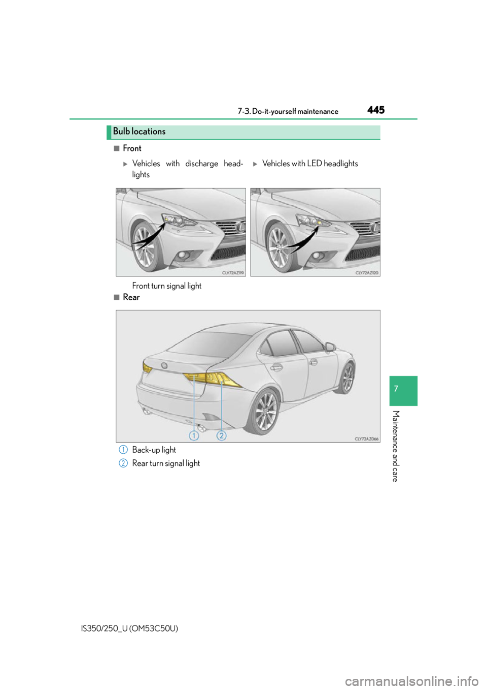 Lexus IS250 2015  Opening the fuel tank cap / LEXUS 2015 IS250/350 OWNERS MANUAL (OM53C50U) 4457-3. Do-it-yourself maintenance
7
Maintenance and care
IS350/250_U (OM53C50U)
■Front
■Rear
Bulb locations
Vehicles with discharge head-
lightsVehicles with LED headlights
Front turn signa