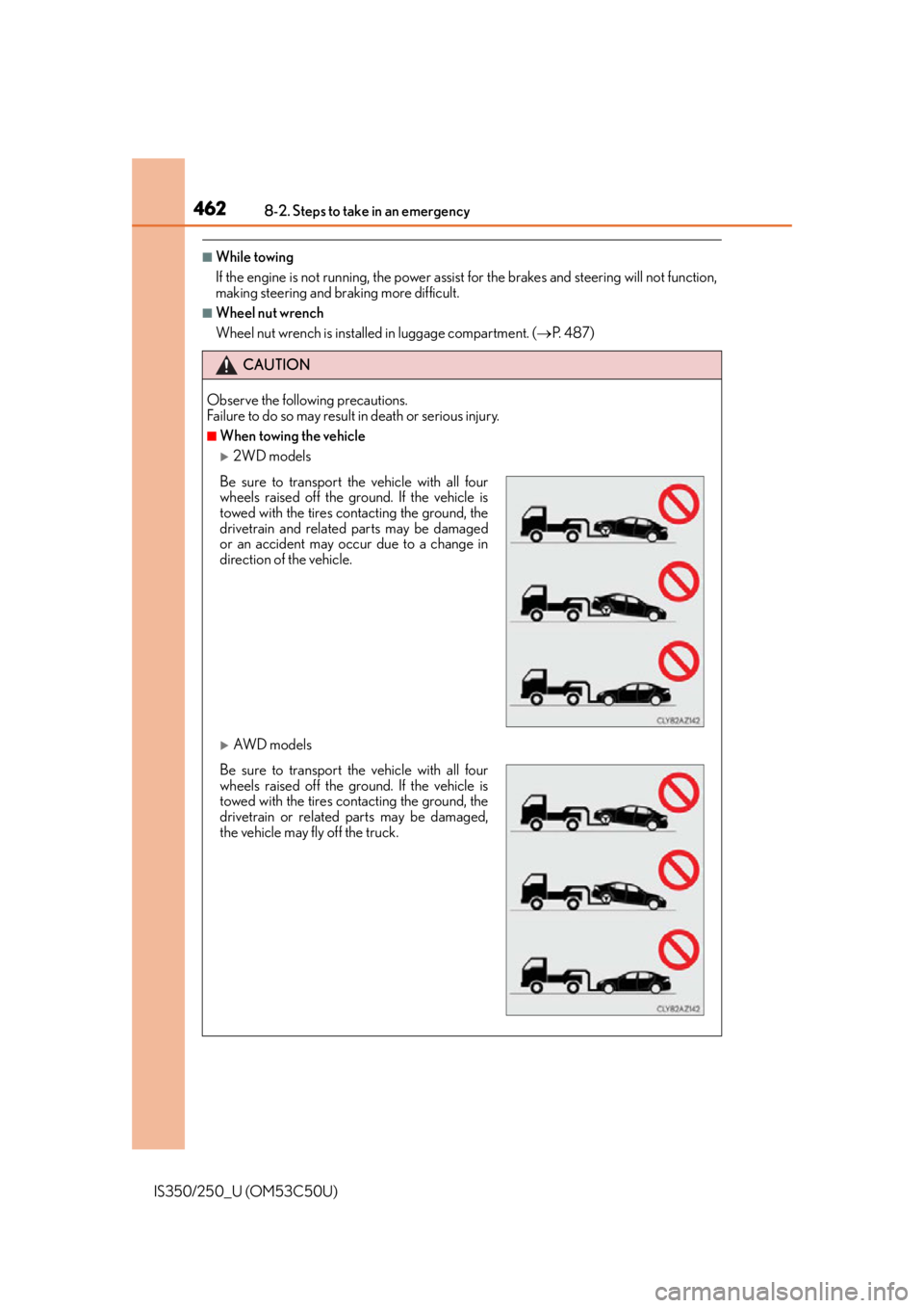 Lexus IS250 2015  Opening the fuel tank cap / LEXUS 2015 IS250/350 OWNERS MANUAL (OM53C50U) 4628-2. Steps to take in an emergency
IS350/250_U (OM53C50U)
■While towing
If the engine is not running, the power assist for the brakes and steering will not function,
making steering and braking m