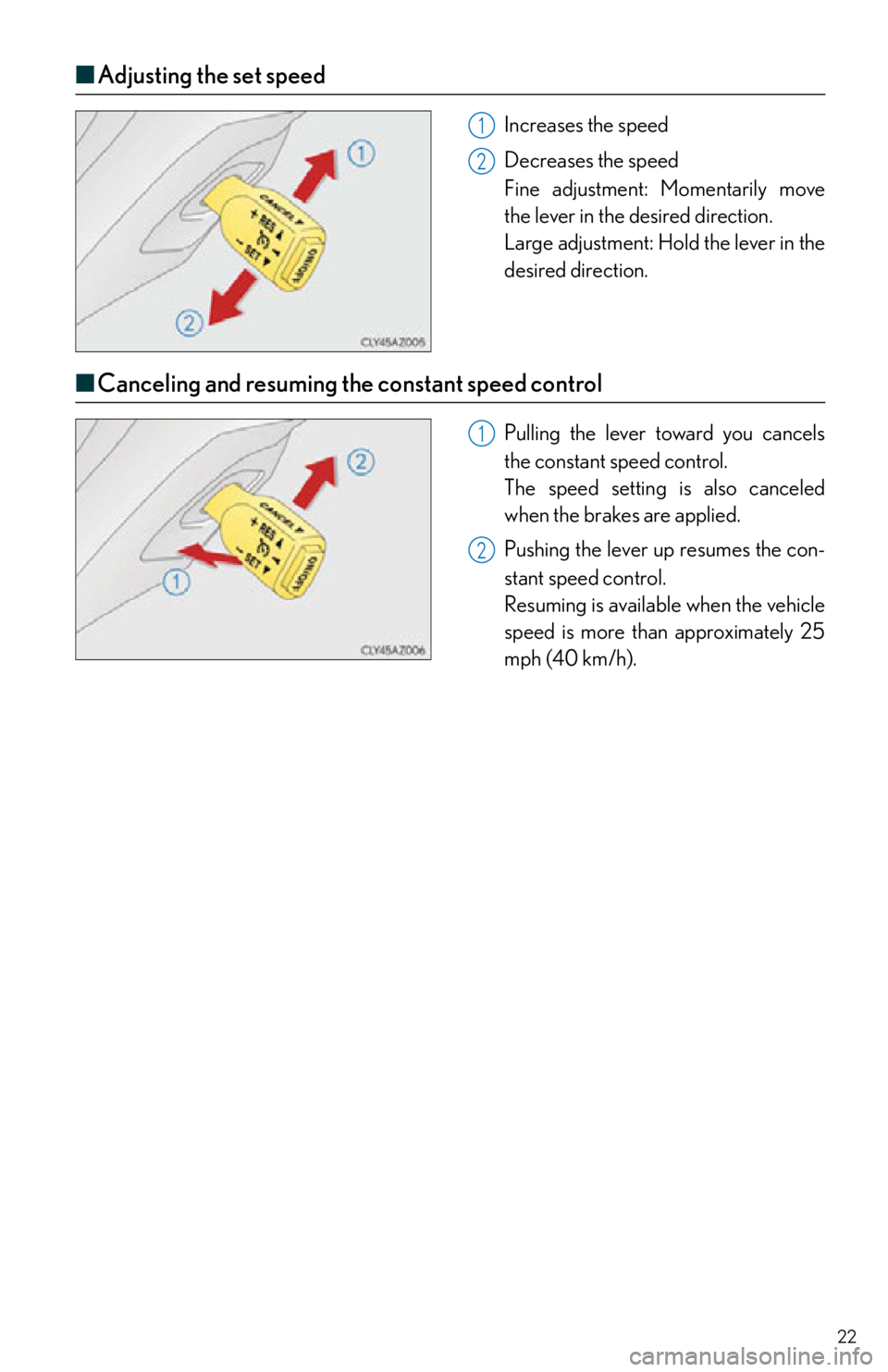 Lexus IS250 2015  Opening the fuel tank cap / LEXUS 2015 IS250,IS350 OWNERS MANUAL QUICK GUIDE (OM53C80U) 22
■Adjusting the set speed
Increases the speed
Decreases  the speed
Fine adjustment:  Momentarily move 
the lever in the desired direction.
Large adjustment: Hold the lever in the 
desired directio