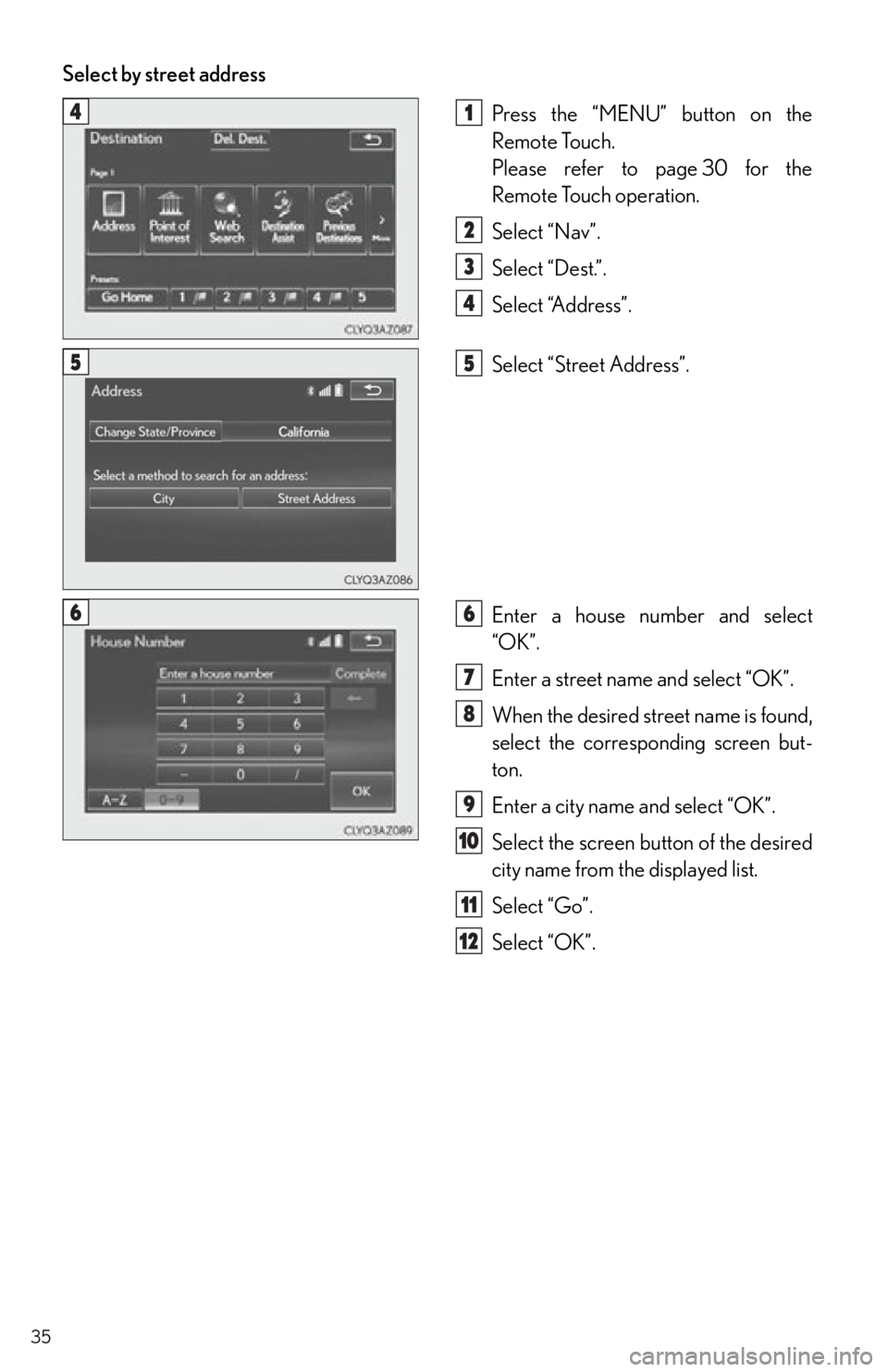 Lexus IS250 2015  Opening the fuel tank cap / LEXUS 2015 IS250,IS350 OWNERS MANUAL QUICK GUIDE (OM53C80U) 35
Select by street addressPress the “MENU” button on the 
Remote Touch.
Please refer to page 30 for the 
Remote Touch operation.
Select “Nav”.
Select “Dest.”.
Select “Address”.
Select