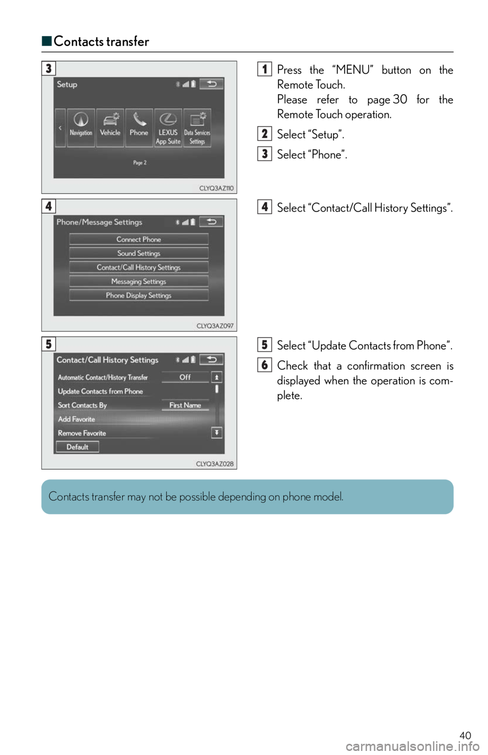 Lexus IS250 2015  Opening the fuel tank cap / LEXUS 2015 IS250,IS350 OWNERS MANUAL QUICK GUIDE (OM53C80U) 40
■Contacts transfer
Press the “MENU” button on the 
Remote Touch.
Please refer to page 30 for the 
Remote Touch operation.
Select “Setup”.
Select “Phone”.
Select “Contact/Ca ll Histo