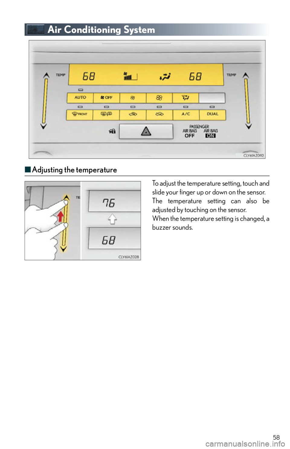 Lexus IS250 2015  Opening the fuel tank cap / LEXUS 2015 IS250,IS350 OWNERS MANUAL QUICK GUIDE (OM53C80U) 58
Air Conditioning System
■Adjusting the temperature
To adjust the temperature setting, touch and 
slide your finger up or down on the sensor.
The temperature setting can also be 
adjusted by touch
