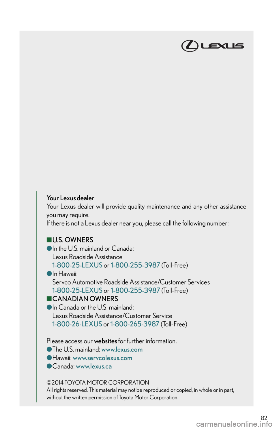 Lexus IS250 2015  Opening the fuel tank cap / LEXUS 2015 IS250,IS350 OWNERS MANUAL QUICK GUIDE (OM53C80U) 82
Your Lexus dealer
Your Lexus dealer will provide quality maintenance and any other assistance 
you may require.
If there is not a Lexus dealer near you, please call the following number:
■ U.S. O