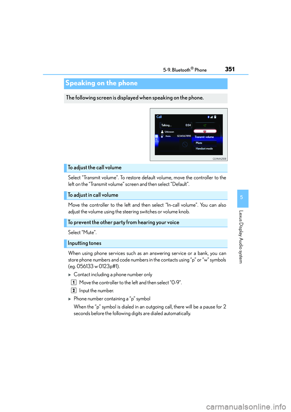Lexus IS250 2014 Owners Manual 3515-9. Bluetooth® Phone
5
Lexus Display Audio system
IS250_EE(OM53C51E)
Select “Transmit volume”. To restore default volume, move the controller to the
left on the “Transmit volume” screen a Lexus IS250 2014 Owners Manual 3515-9. Bluetooth® Phone
5
Lexus Display Audio system
IS250_EE(OM53C51E)
Select “Transmit volume”. To restore default volume, move the controller to the
left on the “Transmit volume” screen a