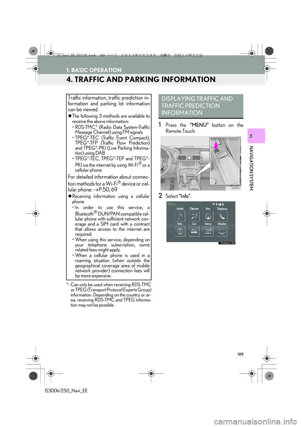 Lexus IS250 2014  Navigation Manual 109
1. BASIC OPERATION
IS300h/250_Navi_EE
NAVIGATION SYSTEM
3
4. TRAFFIC AND PARKING INFORMATION 
*: Can only be used when receiving RDS-TMC
or TPEG (Transport Protocol Experts Group)
information. Dep