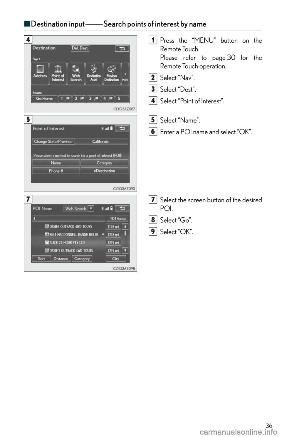 Lexus IS250 2014  Maintenance data (fuel, oil level, etc.) / LEXUS 2014 IS250,IS350 QUICK GUIDE OWNERS MANUAL (OM53B33U) 36
■Destination input  Search points of interest by name
Press the “MENU” button on the 
Remote Touch.
Please refer to page 30 for the 
Remote Touch operation.
Select “Nav”.
Select “
