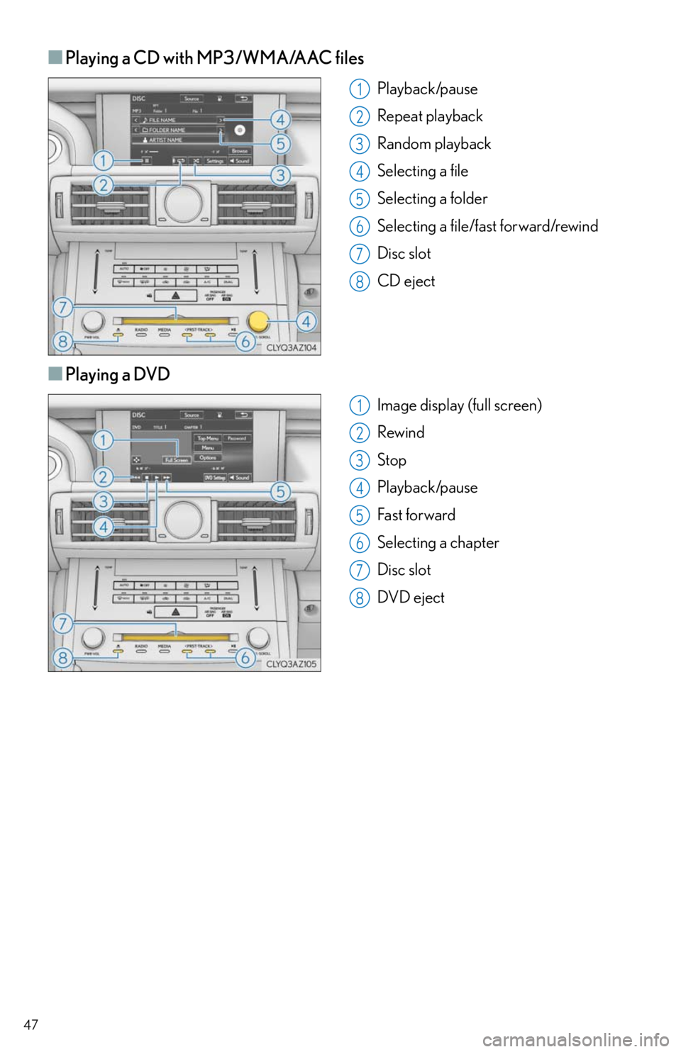 Lexus IS250 2014  Maintenance data (fuel, oil level, etc.) / LEXUS 2014 IS250,IS350 QUICK GUIDE OWNERS MANUAL (OM53B33U) 47
■Playing a CD with MP3/WMA/AAC files
Playback/pause
Repeat playback
Random playback
Selecting a file
Selecting a folder
Selecting a file/fast forward/rewind
Disc slot
CD eject
■Playing a DVD 
I